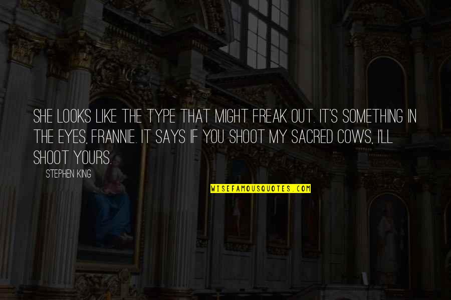 My Eyes Says Quotes By Stephen King: She looks like the type that might freak My Eyes Says Quotes By Stephen King: She looks like the type that might freak