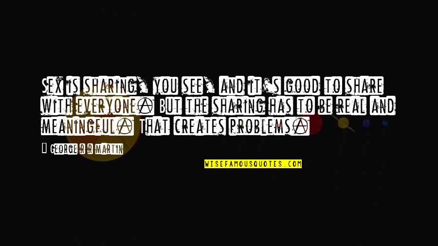 My Eyes Searching You Quotes By George R R Martin: Sex is sharing, you see, and it's good My Eyes Searching You Quotes By George R R Martin: Sex is sharing, you see, and it's good