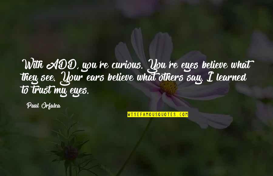 My Eyes See You Quotes By Paul Orfalea: With ADD, you're curious. You're eyes believe what