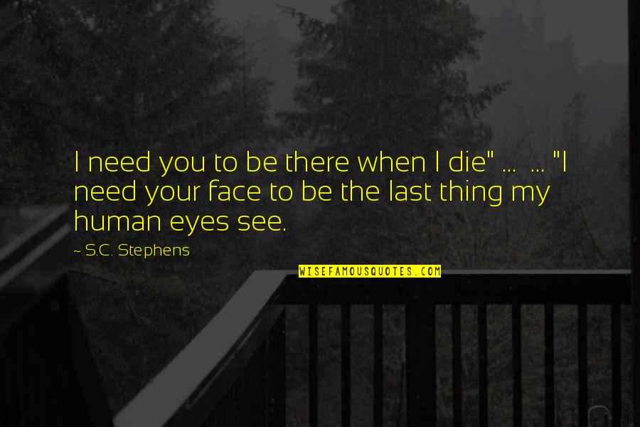 My Eyes See You Quotes By S.C. Stephens: I need you to be there when I