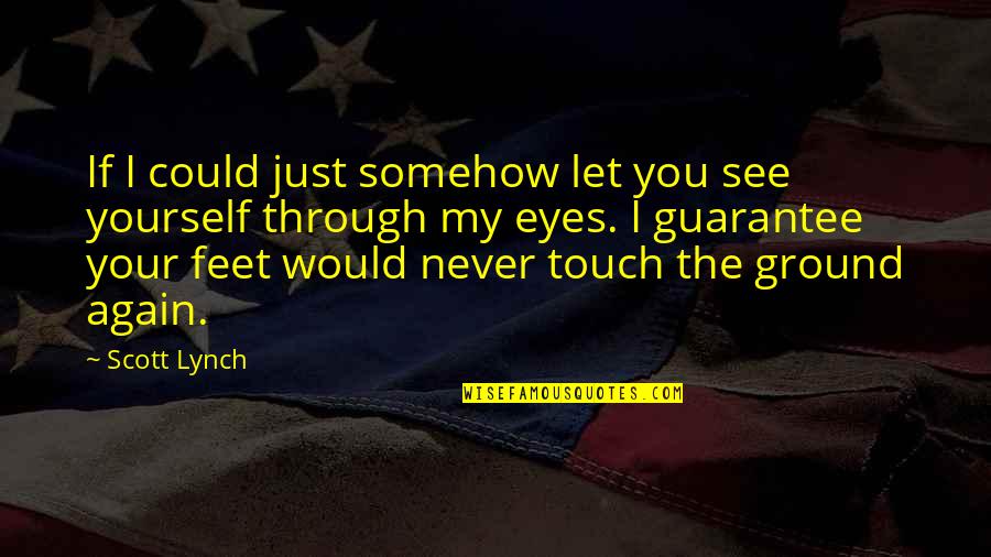 My Eyes See You Quotes By Scott Lynch: If I could just somehow let you see