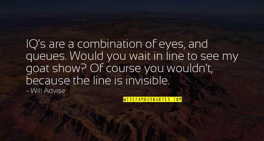 My Eyes See You Quotes By Will Advise: IQ's are a combination of eyes, and queues.