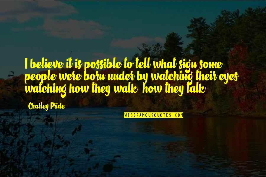 My Eyes Talk Quotes By Charley Pride: I believe it is possible to tell what