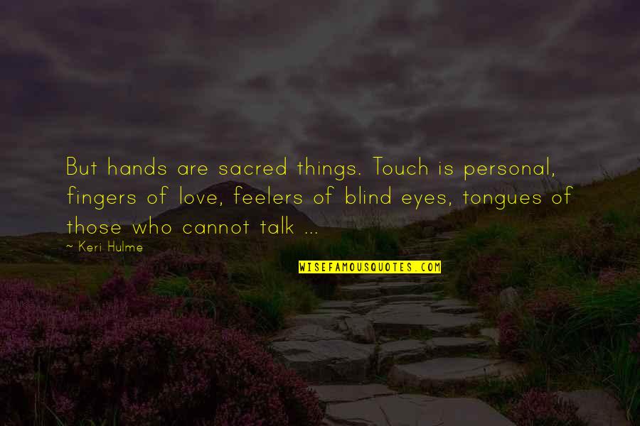 My Eyes Talk Quotes By Keri Hulme: But hands are sacred things. Touch is personal,