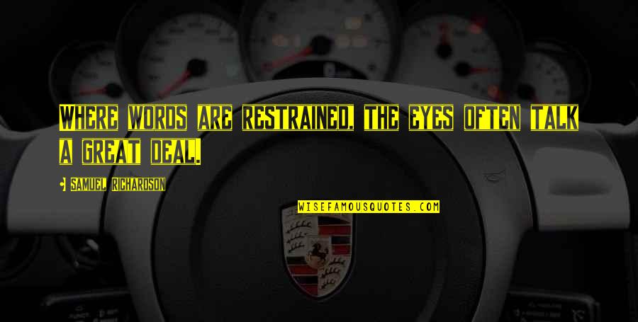 My Eyes Talk Quotes By Samuel Richardson: Where words are restrained, the eyes often talk