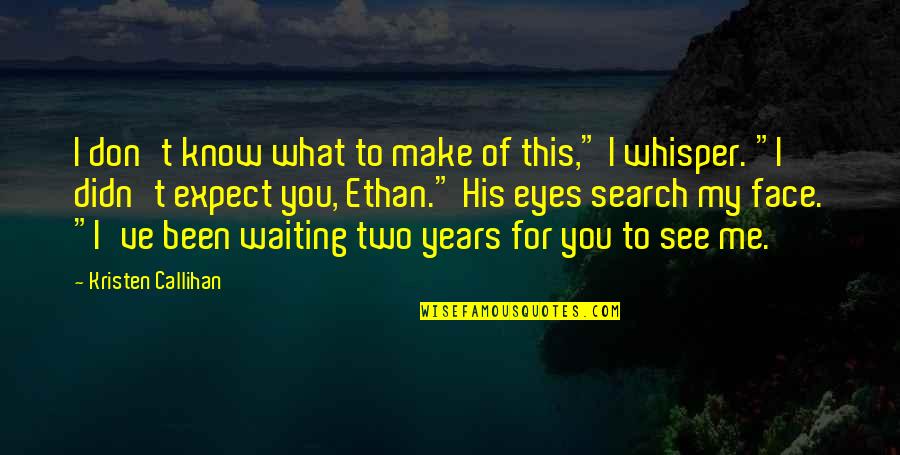 My Eyes Waiting For You Quotes By Kristen Callihan: I don't know what to make of this," My Eyes Waiting For You Quotes By Kristen Callihan: I don't know what to make of this,"