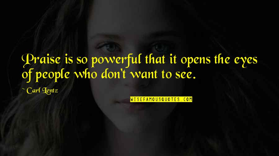 My Eyes Want To See You Quotes By Carl Lentz: Praise is so powerful that it opens the