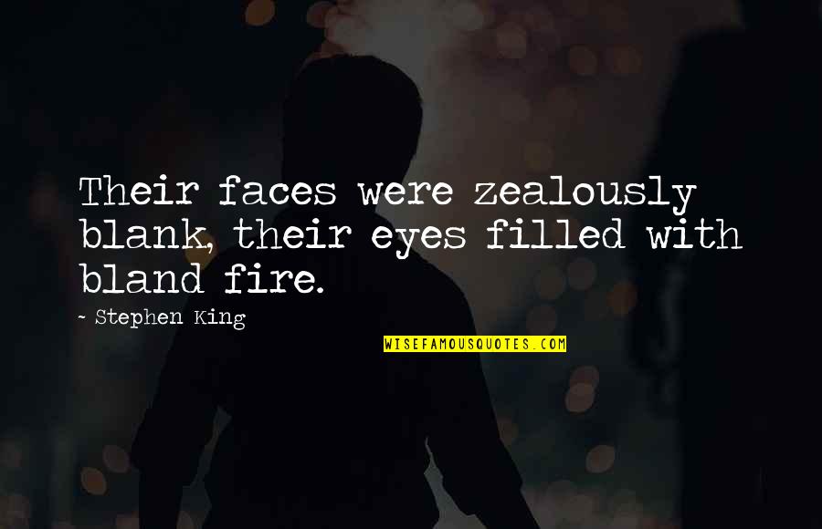 My Eyes Were Filled With Quotes By Stephen King: Their faces were zealously blank, their eyes filled