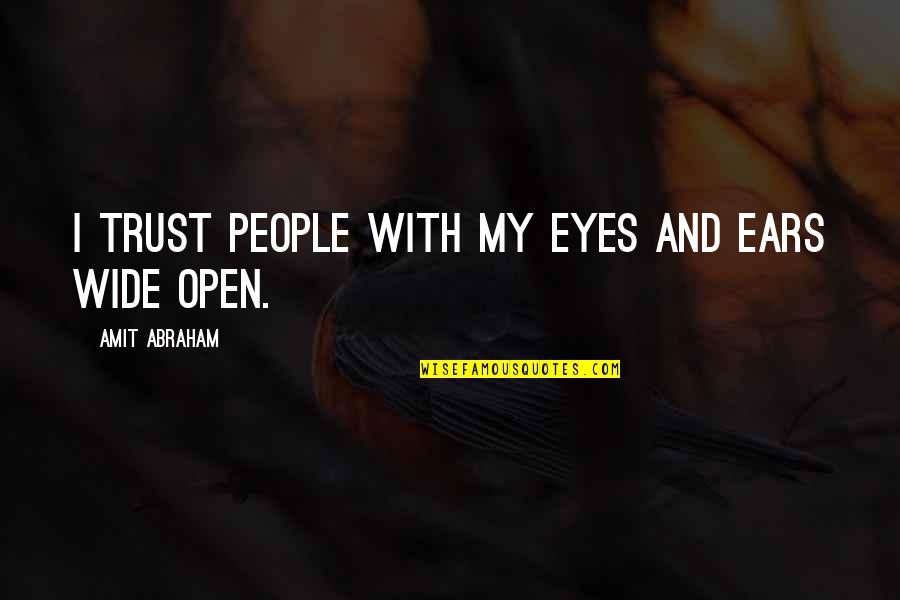 My Eyes Wide Open Quotes By Amit Abraham: I trust people with my eyes and ears
