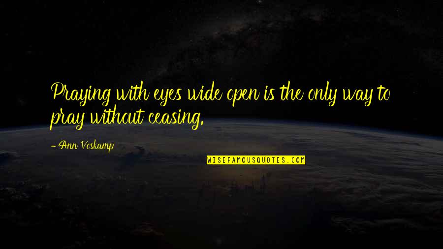 My Eyes Wide Open Quotes By Ann Voskamp: Praying with eyes wide open is the only