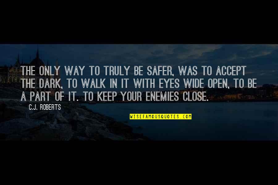 My Eyes Wide Open Quotes By C.J. Roberts: The only way to truly be safer, was