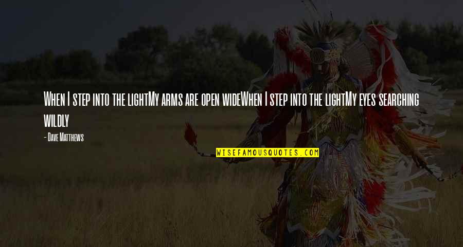 My Eyes Wide Open Quotes By Dave Matthews: When I step into the lightMy arms are