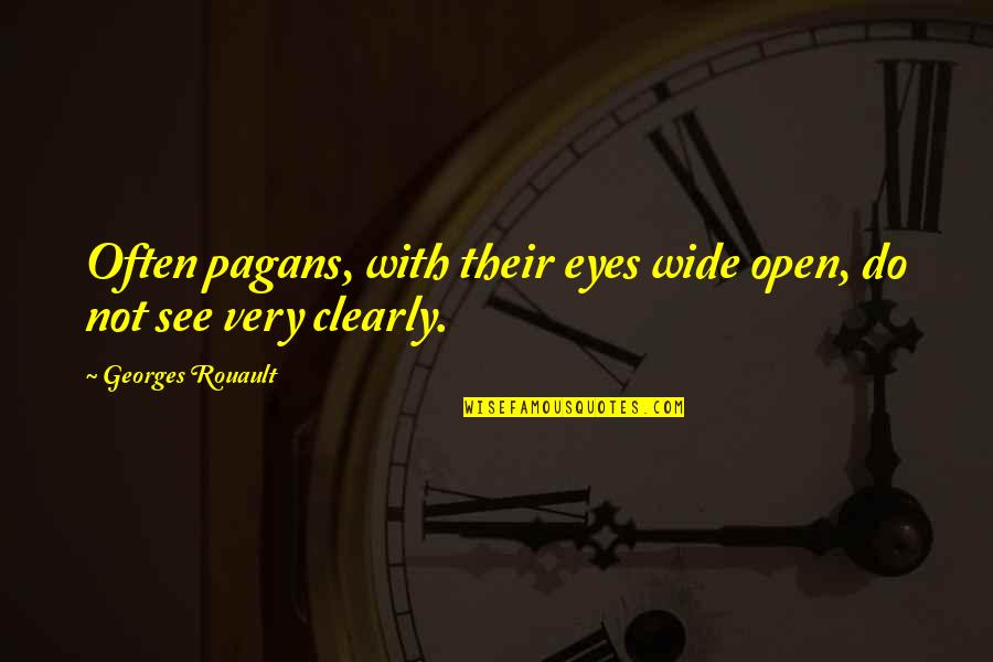 My Eyes Wide Open Quotes By Georges Rouault: Often pagans, with their eyes wide open, do