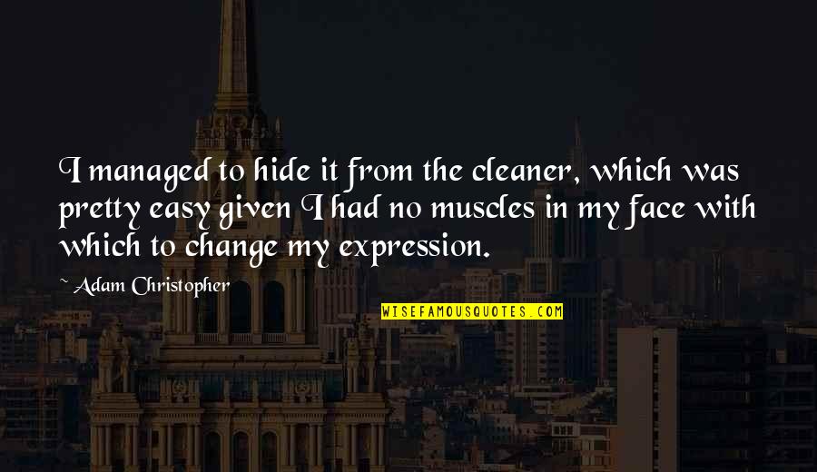 My Face Expression Quotes By Adam Christopher: I managed to hide it from the cleaner,