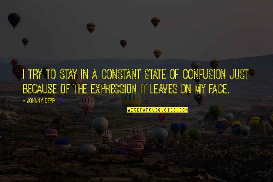 My Face Expression Quotes By Johnny Depp: I try to stay in a constant state