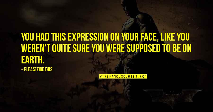 My Face Expression Quotes By Pleasefindthis: You had this expression on your face, like