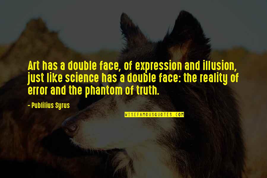 My Face Expression Quotes By Publilius Syrus: Art has a double face, of expression and