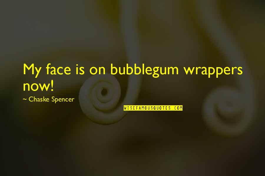 My Face Quotes By Chaske Spencer: My face is on bubblegum wrappers now! My Face Quotes By Chaske Spencer: My face is on bubblegum wrappers now!