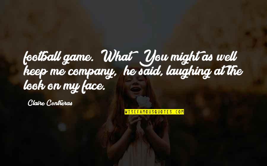My Face Quotes By Claire Contreras: football game. "What? You might as well keep