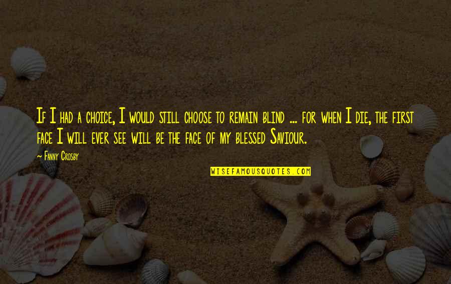 My Face Quotes By Fanny Crosby: If I had a choice, I would still My Face Quotes By Fanny Crosby: If I had a choice, I would still