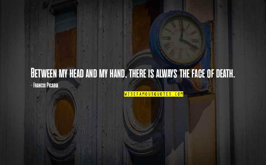 My Face Quotes By Francis Picabia: Between my head and my hand, there is