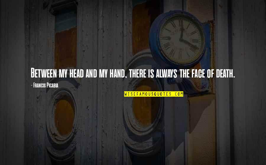 My Face Quotes By Francis Picabia: Between my head and my hand, there is My Face Quotes By Francis Picabia: Between my head and my hand, there is