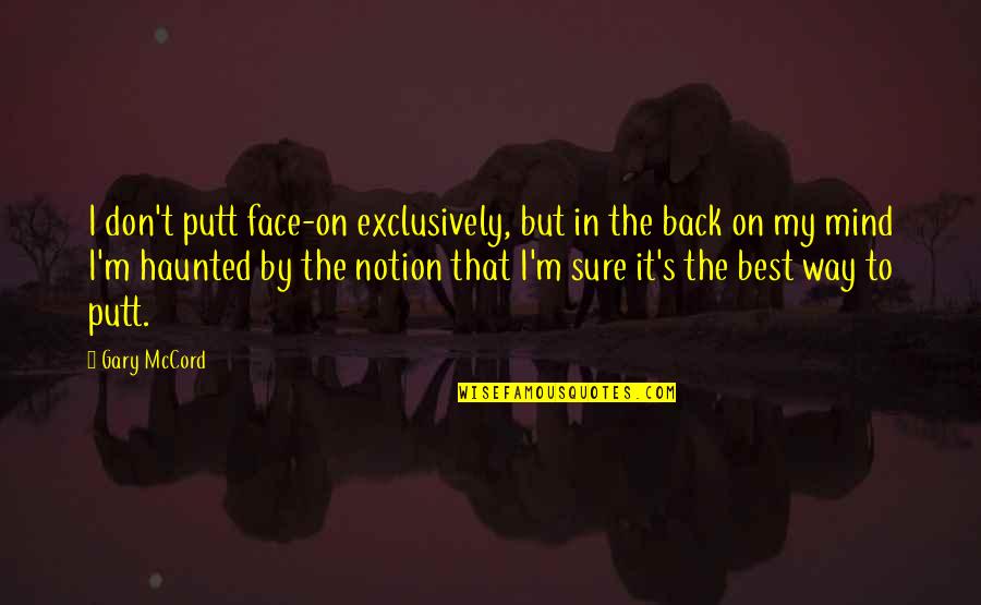 My Face Quotes By Gary McCord: I don't putt face-on exclusively, but in the My Face Quotes By Gary McCord: I don't putt face-on exclusively, but in the