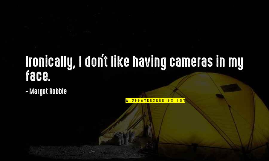 My Face Quotes By Margot Robbie: Ironically, I don't like having cameras in my My Face Quotes By Margot Robbie: Ironically, I don't like having cameras in my