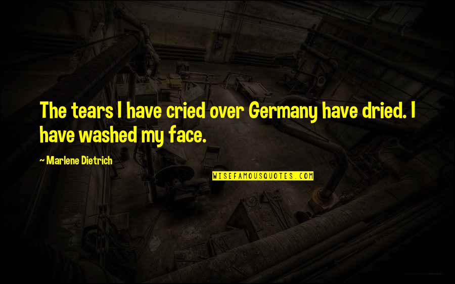My Face Quotes By Marlene Dietrich: The tears I have cried over Germany have My Face Quotes By Marlene Dietrich: The tears I have cried over Germany have