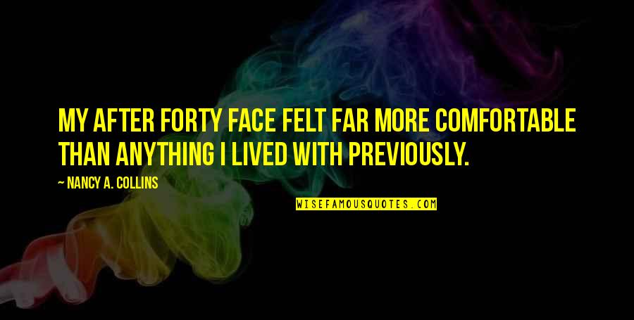 My Face Quotes By Nancy A. Collins: My after forty face felt far more comfortable My Face Quotes By Nancy A. Collins: My after forty face felt far more comfortable