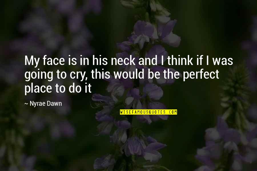 My Face Quotes By Nyrae Dawn: My face is in his neck and I My Face Quotes By Nyrae Dawn: My face is in his neck and I