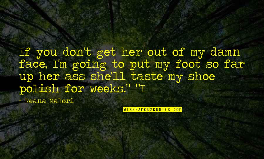 My Face Quotes By Reana Malori: If you don't get her out of my My Face Quotes By Reana Malori: If you don't get her out of my