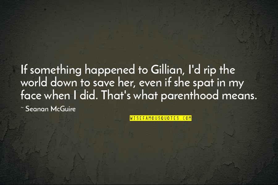 My Face Quotes By Seanan McGuire: If something happened to Gillian, I'd rip the My Face Quotes By Seanan McGuire: If something happened to Gillian, I'd rip the