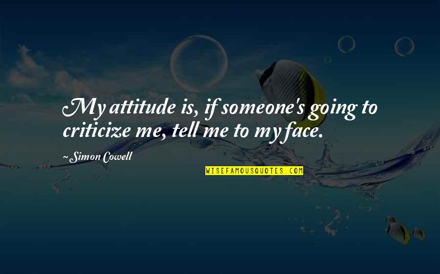 My Face Quotes By Simon Cowell: My attitude is, if someone's going to criticize