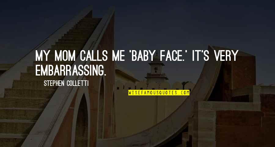 My Face Quotes By Stephen Colletti: My mom calls me 'baby face.' It's very My Face Quotes By Stephen Colletti: My mom calls me 'baby face.' It's very