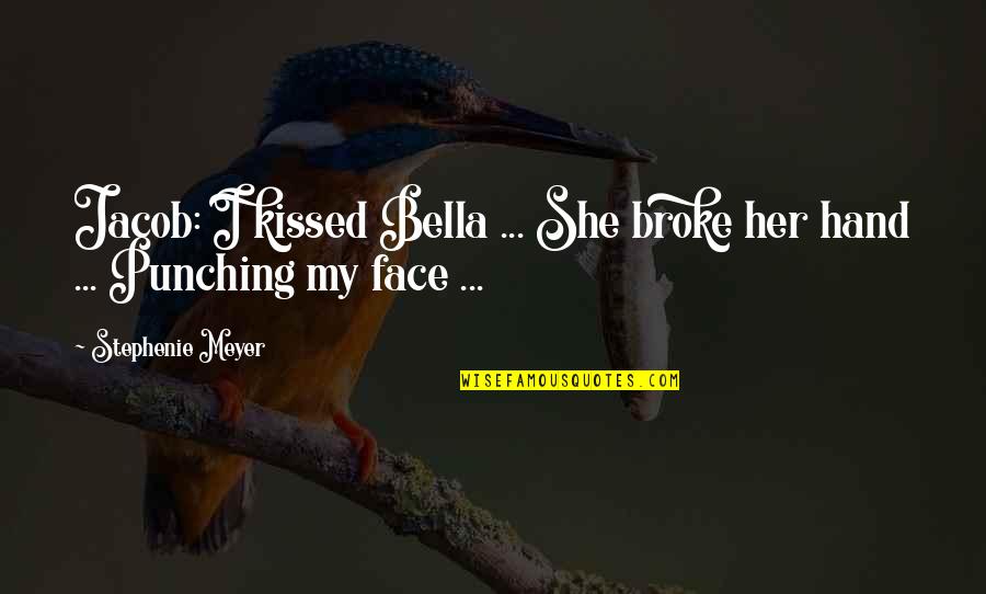 My Face Quotes By Stephenie Meyer: Jacob: I kissed Bella ... She broke her My Face Quotes By Stephenie Meyer: Jacob: I kissed Bella ... She broke her