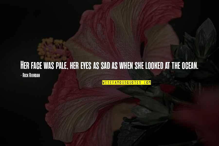 My Face Sad Quotes By Rick Riordan: Her face was pale, her eyes as sad