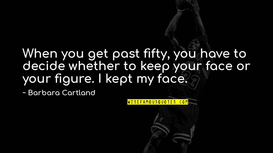 My Face When Quotes By Barbara Cartland: When you get past fifty, you have to