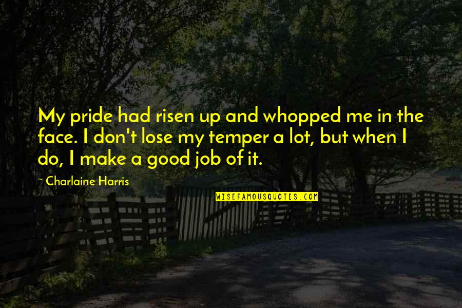 My Face When Quotes By Charlaine Harris: My pride had risen up and whopped me