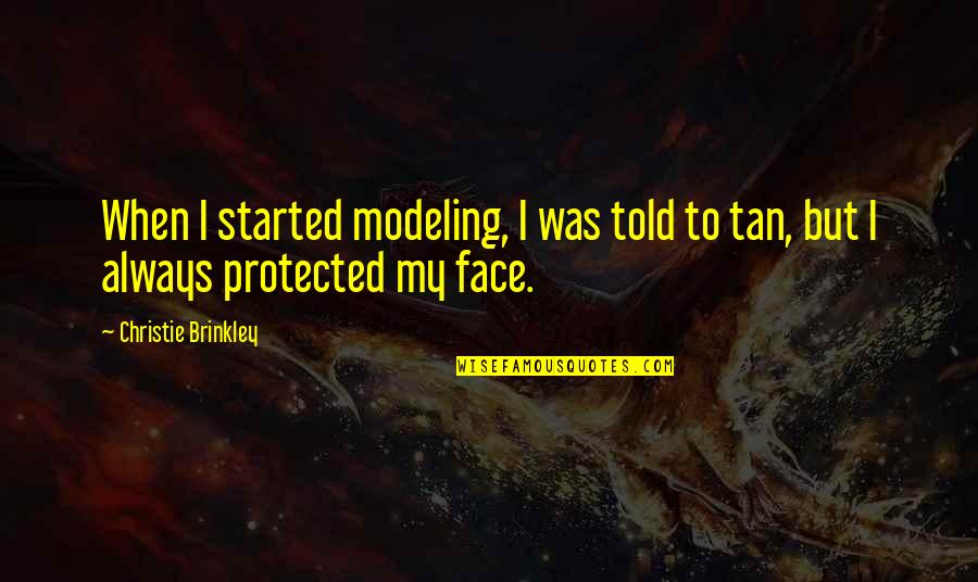 My Face When Quotes By Christie Brinkley: When I started modeling, I was told to