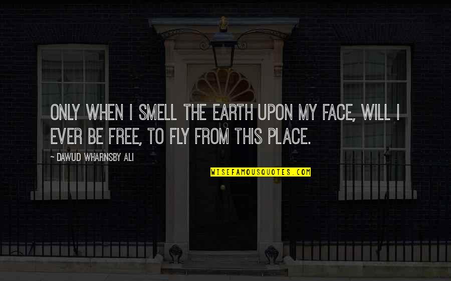 My Face When Quotes By Dawud Wharnsby Ali: Only when I smell the earth upon my