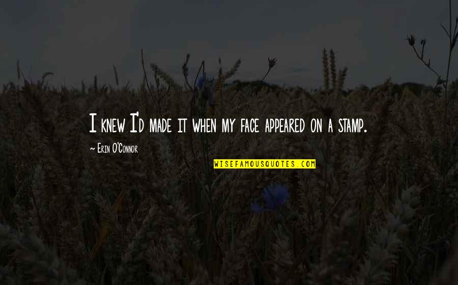 My Face When Quotes By Erin O'Connor: I knew I'd made it when my face