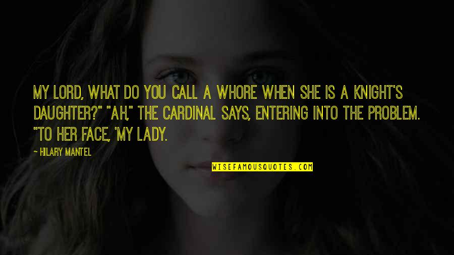 My Face When Quotes By Hilary Mantel: My lord, what do you call a whore