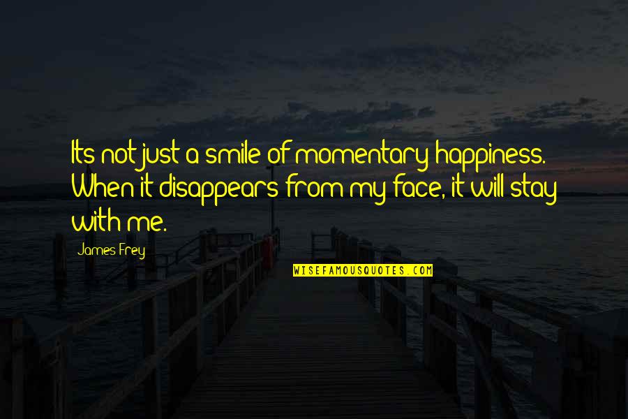 My Face When Quotes By James Frey: Its not just a smile of momentary happiness.