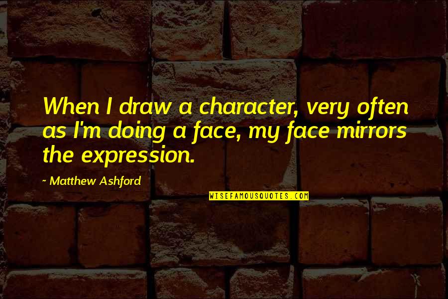 My Face When Quotes By Matthew Ashford: When I draw a character, very often as