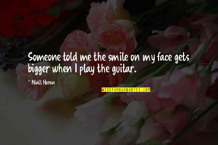 My Face When Quotes By Niall Horan: Someone told me the smile on my face