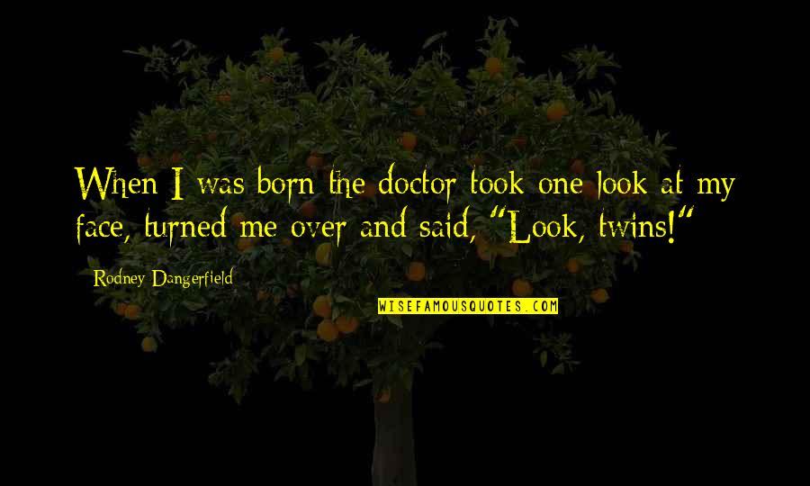 My Face When Quotes By Rodney Dangerfield: When I was born the doctor took one