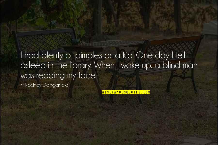 My Face When Quotes By Rodney Dangerfield: I had plenty of pimples as a kid.