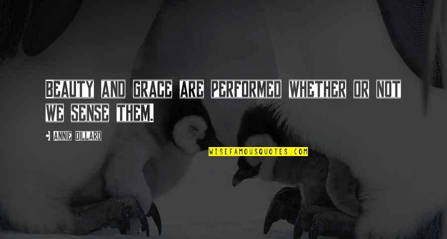 My Facebook Status Isn't About You Quotes By Annie Dillard: Beauty and grace are performed whether or not