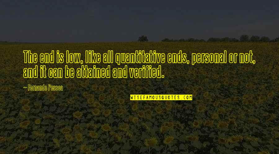 My Facebook Status Isn't About You Quotes By Fernando Pessoa: The end is low, like all quantitative ends,